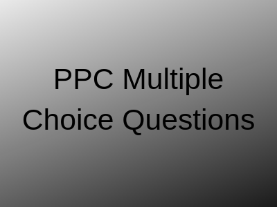 PPC Multiple Choice Questions