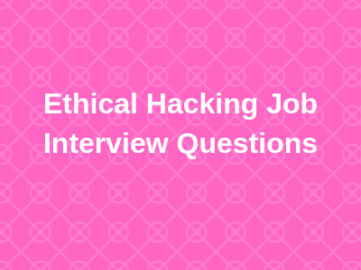 Ethical Hacking Job Interview Questions