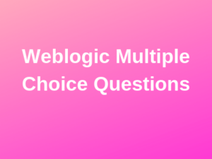 100 Top Weblogic Multiple Choice Questions And Answers - Nhlink.net